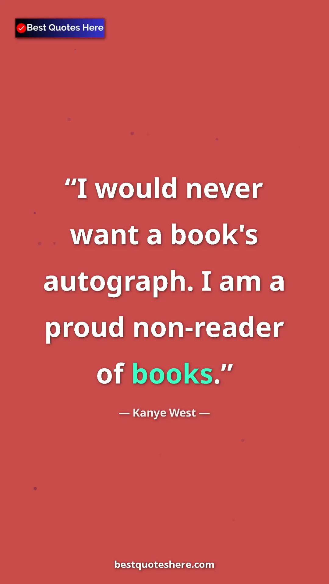 Pinterest quote poster by Kanye West: "I would never want a book's autograph. I am a proud..."
