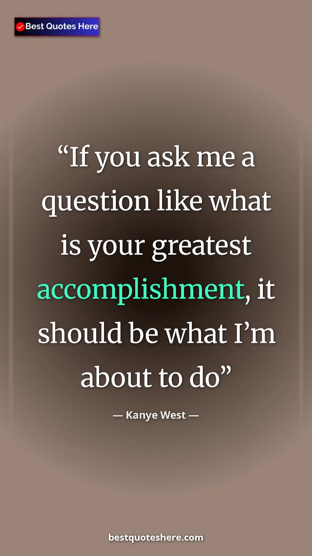 Pinterest quote poster by Kanye West: "If you ask me a question like what is your greatest..."
