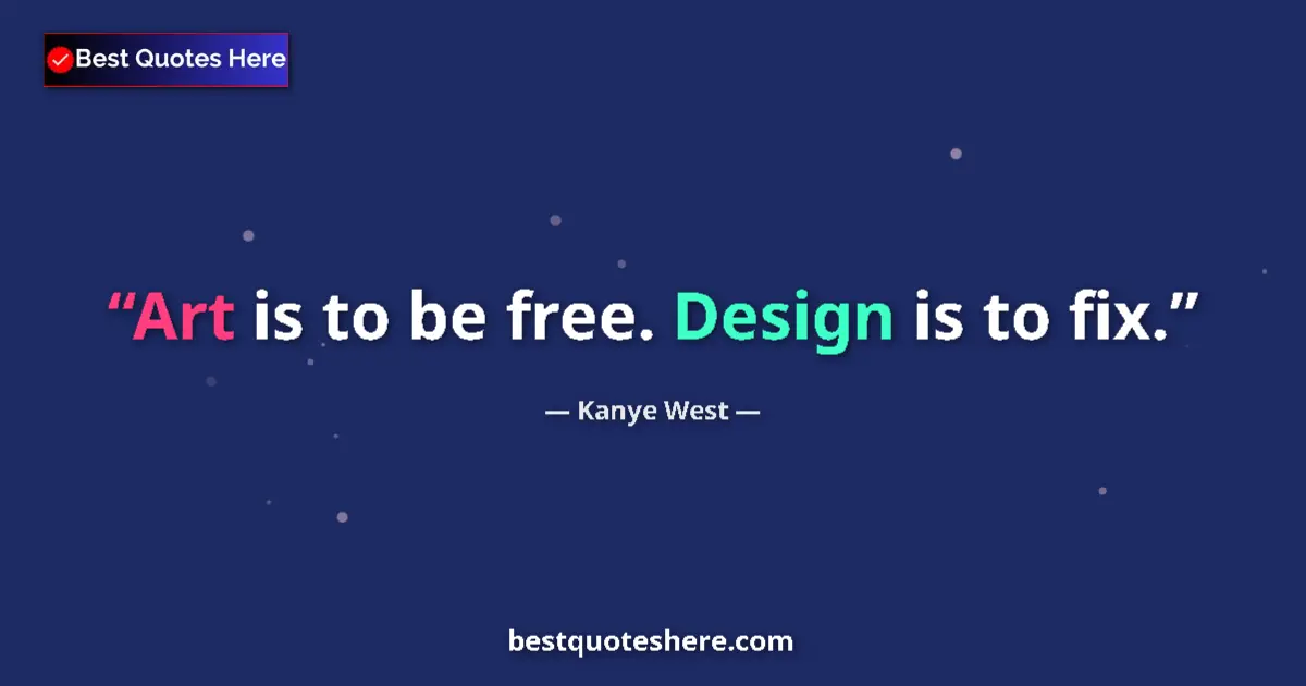 Quote by Kanye West: Art is to be free. Design is to fix....