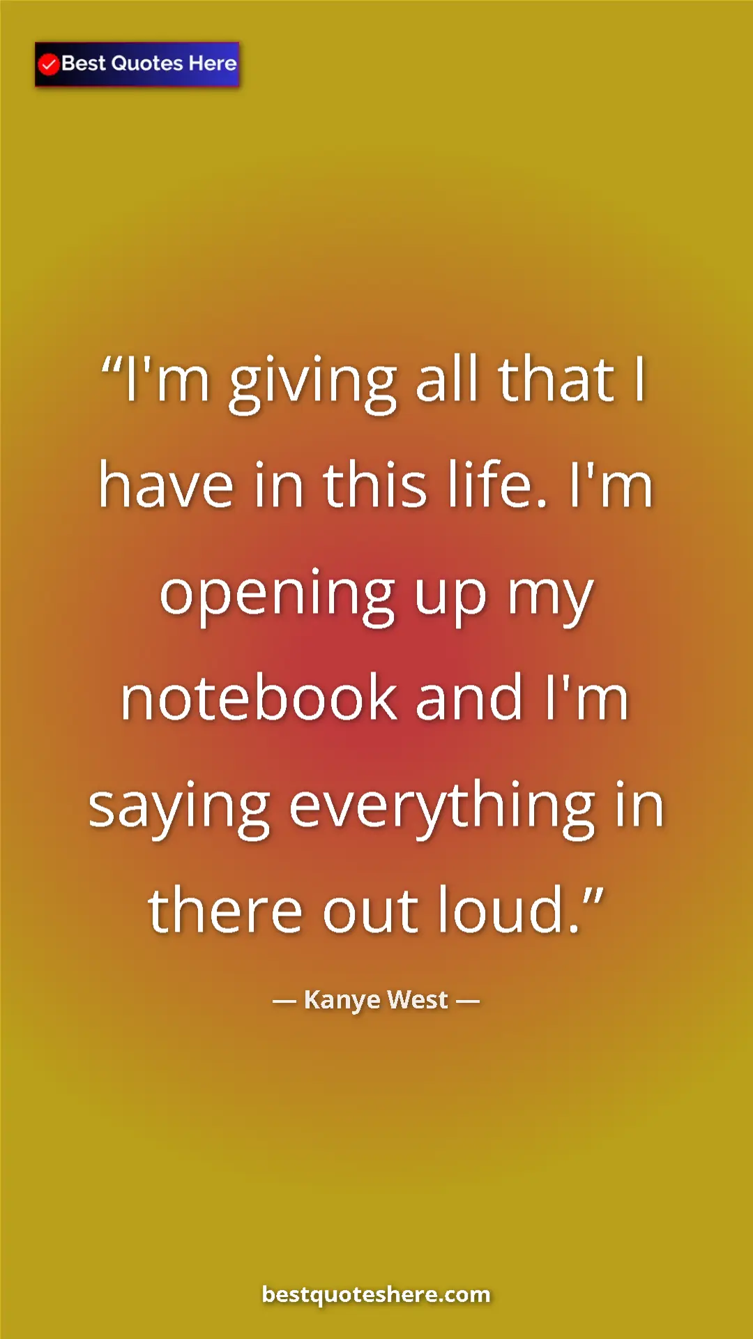 Pinterest quote poster by Kanye West: "I'm giving all that I have in this life. I'm opening up my..."