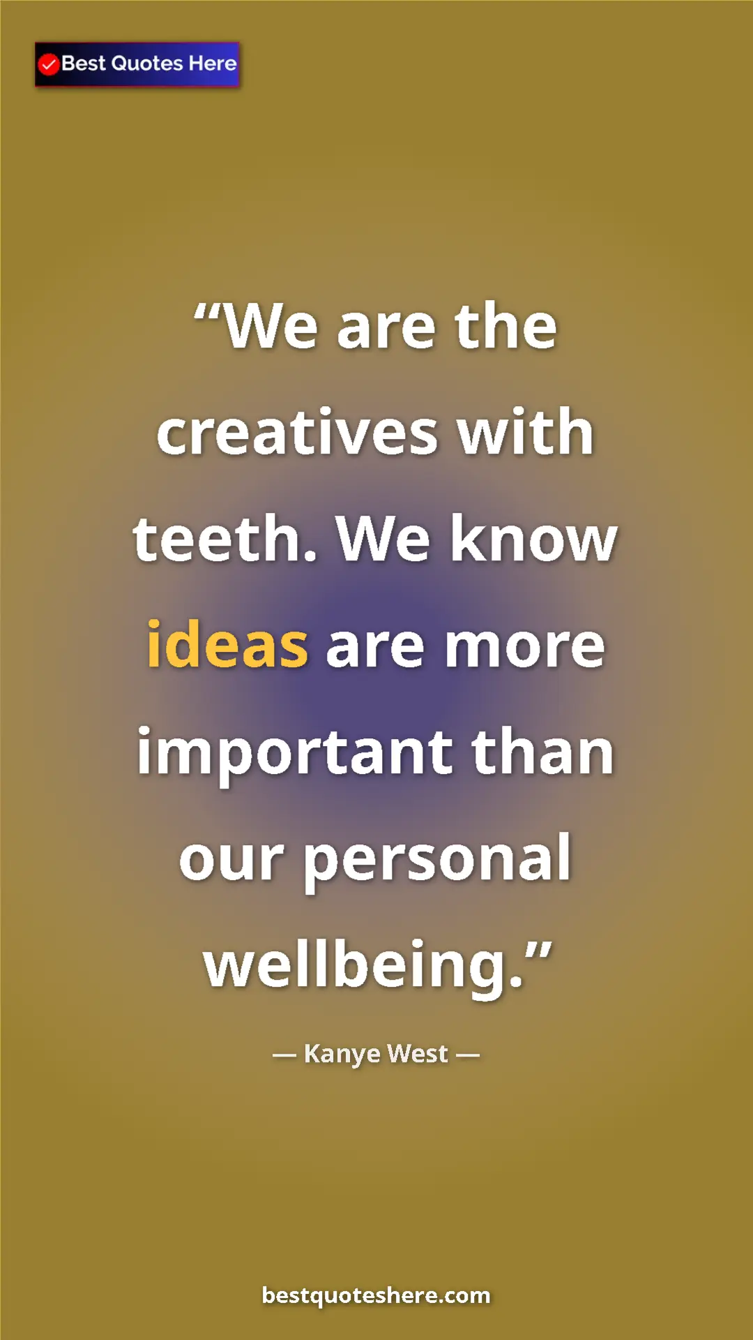 Pinterest quote poster by Kanye West: "We are the creatives with teeth. We know ideas are more..."