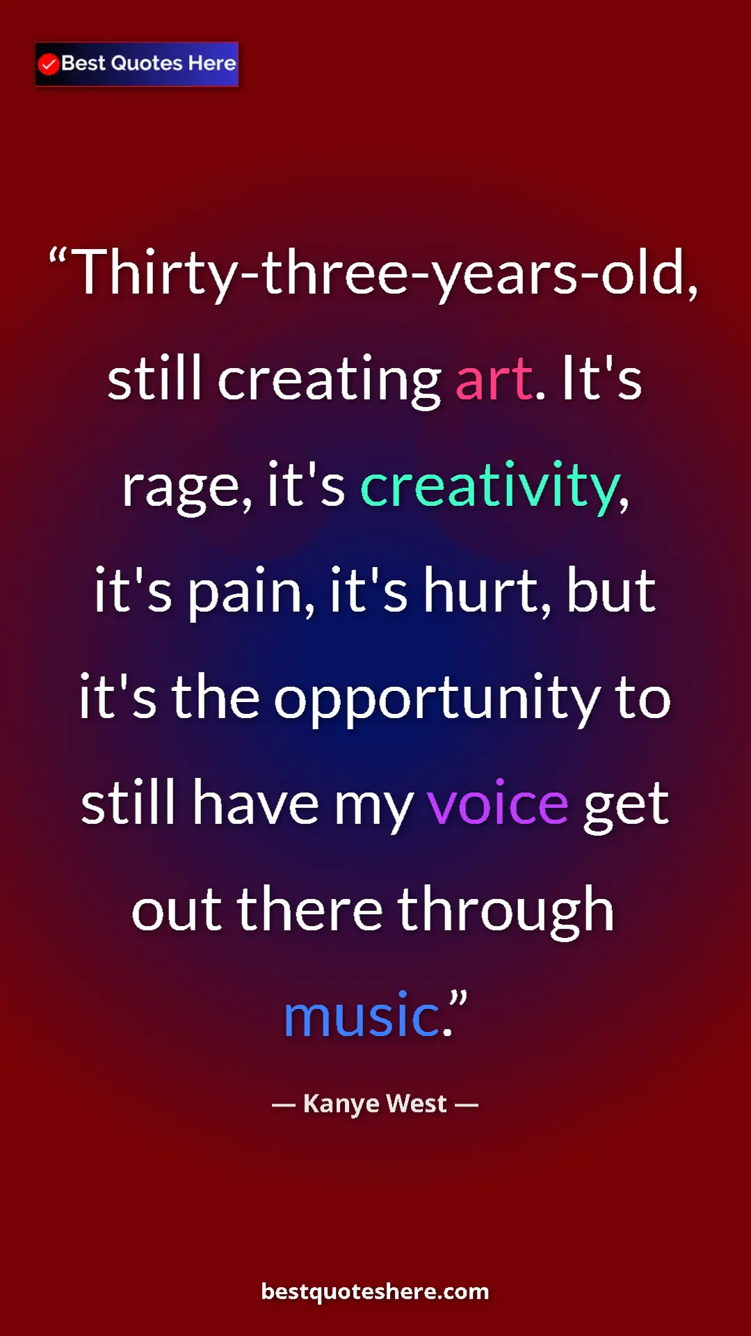 Pinterest quote poster by Kanye West: "Thirty-three-years-old, still creating art. It's rage, it's..."