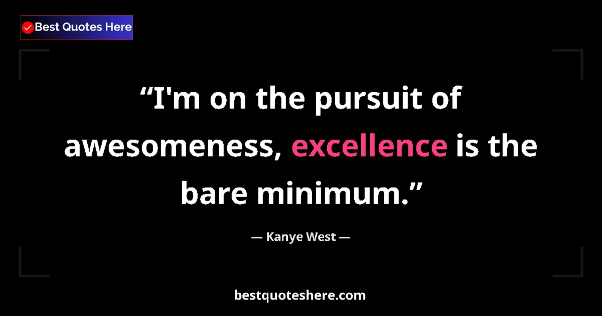 Image for the quote by Kanye West: I'm on the pursuit of awesomeness, excellence is the bare minimum....