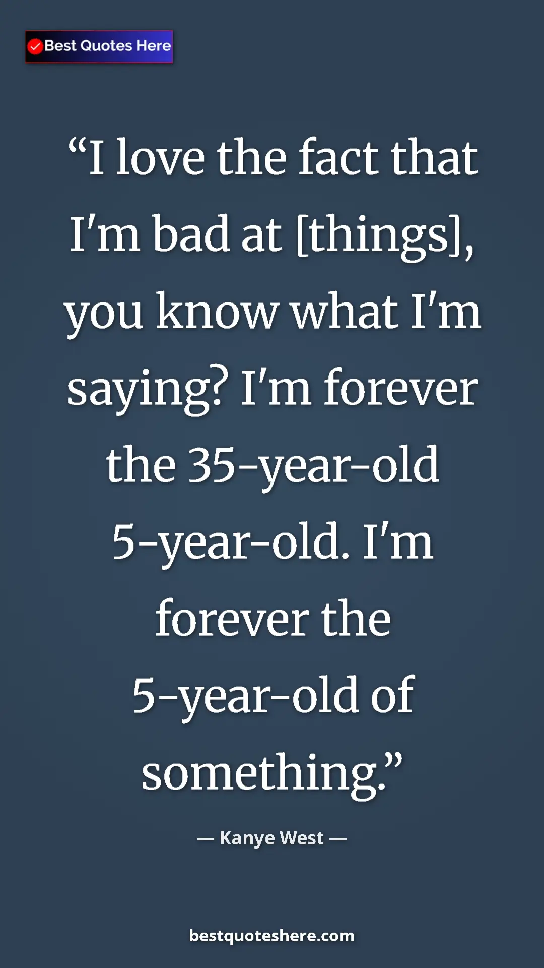 Pinterest quote poster by Kanye West: "I love the fact that I'm bad at [things], you know what I'm..."