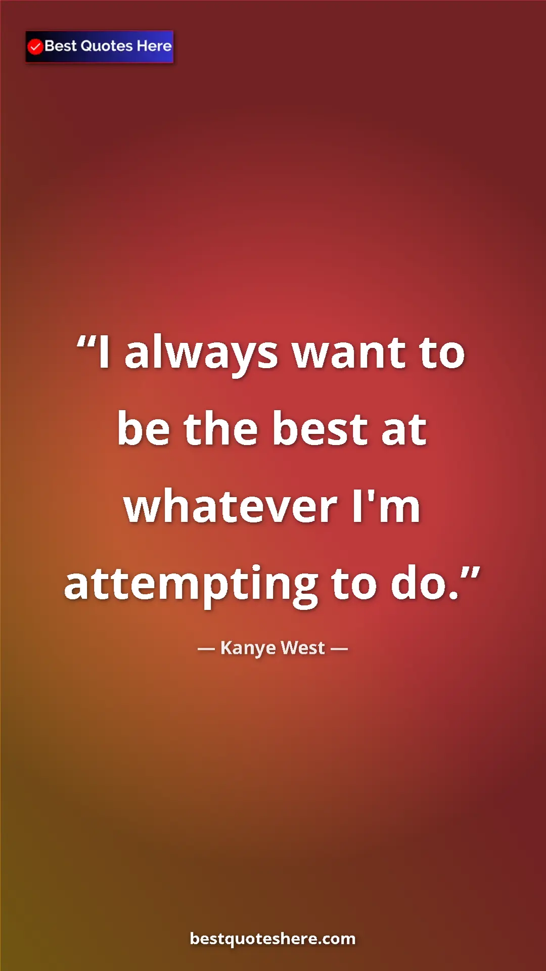 Pinterest quote poster by Kanye West: "I always want to be the best at whatever I'm attempting to..."