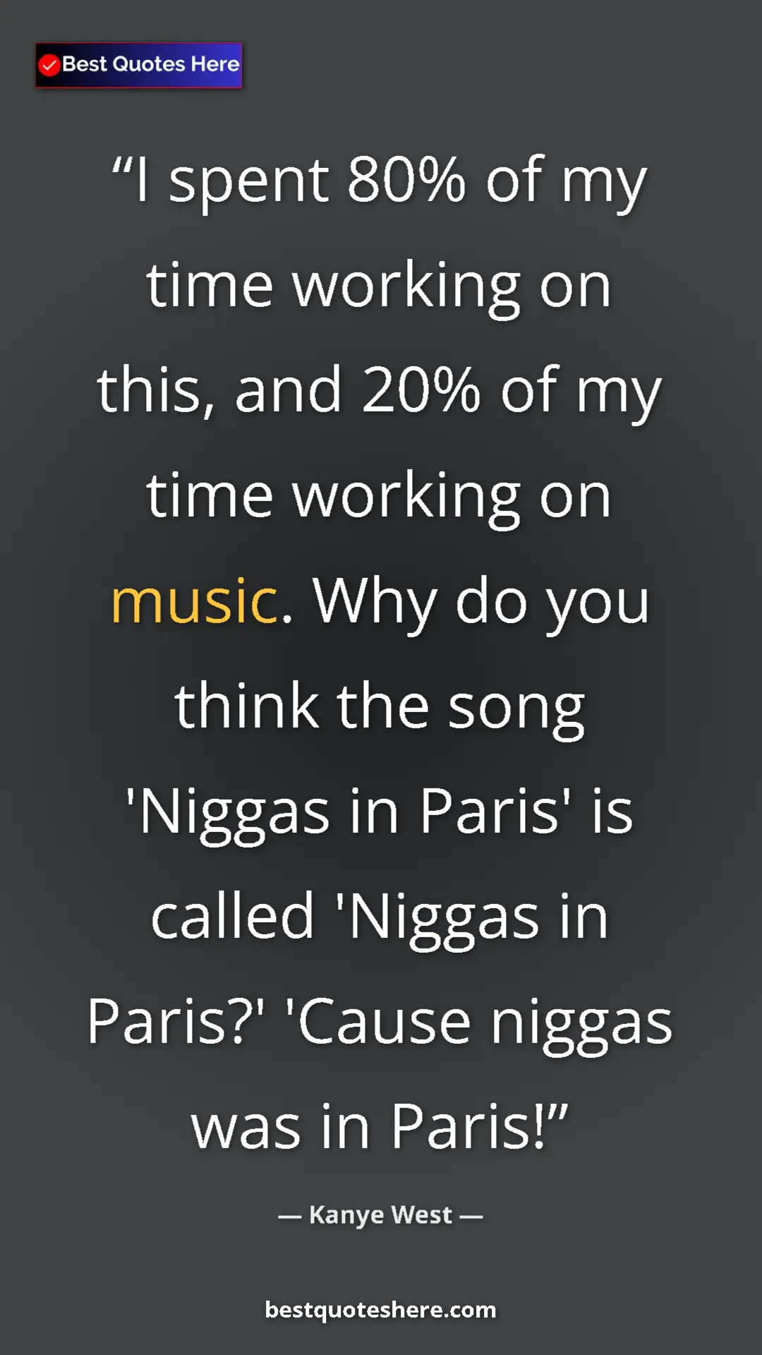 Kanye West Quote Card: "I spent 80% of my time working on this, and 20% of my time..." Pinterest quote poster by Kanye West: "I spent 80% of my time working on this, and 20% of my time..."