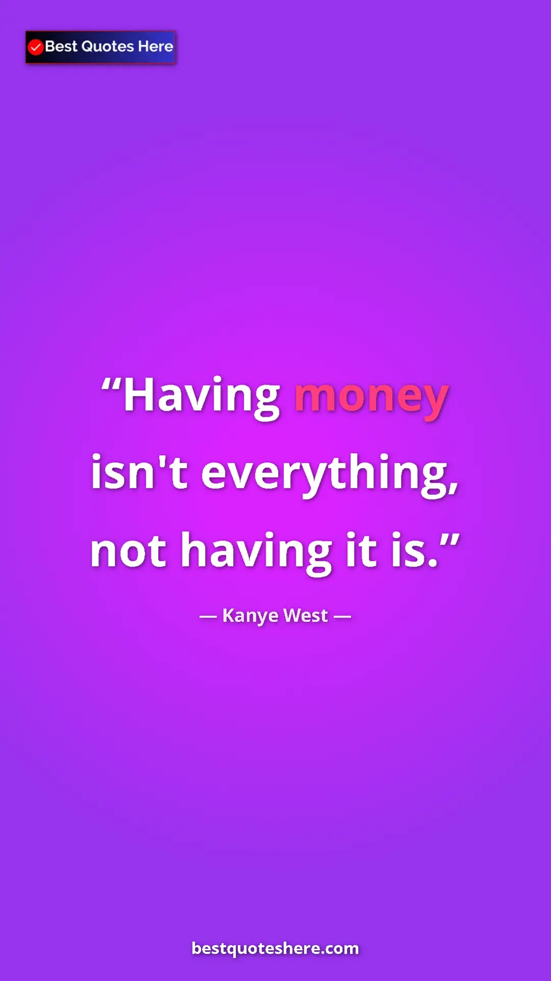 Pinterest quote poster by Kanye West: "Having money isn't everything, not having it is."