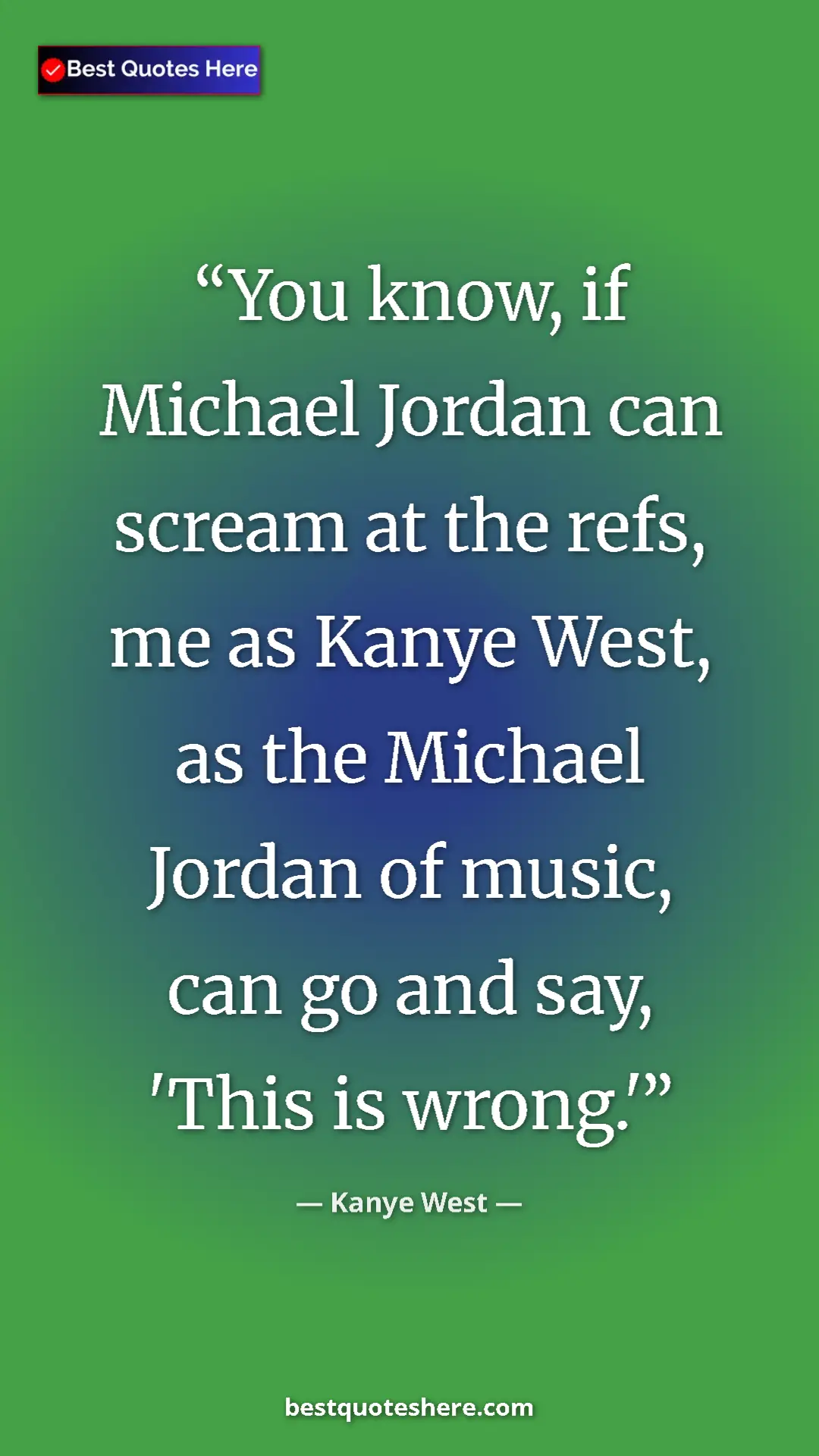 Pinterest quote poster by Kanye West: "You know, if Michael Jordan can scream at the refs, me as..."