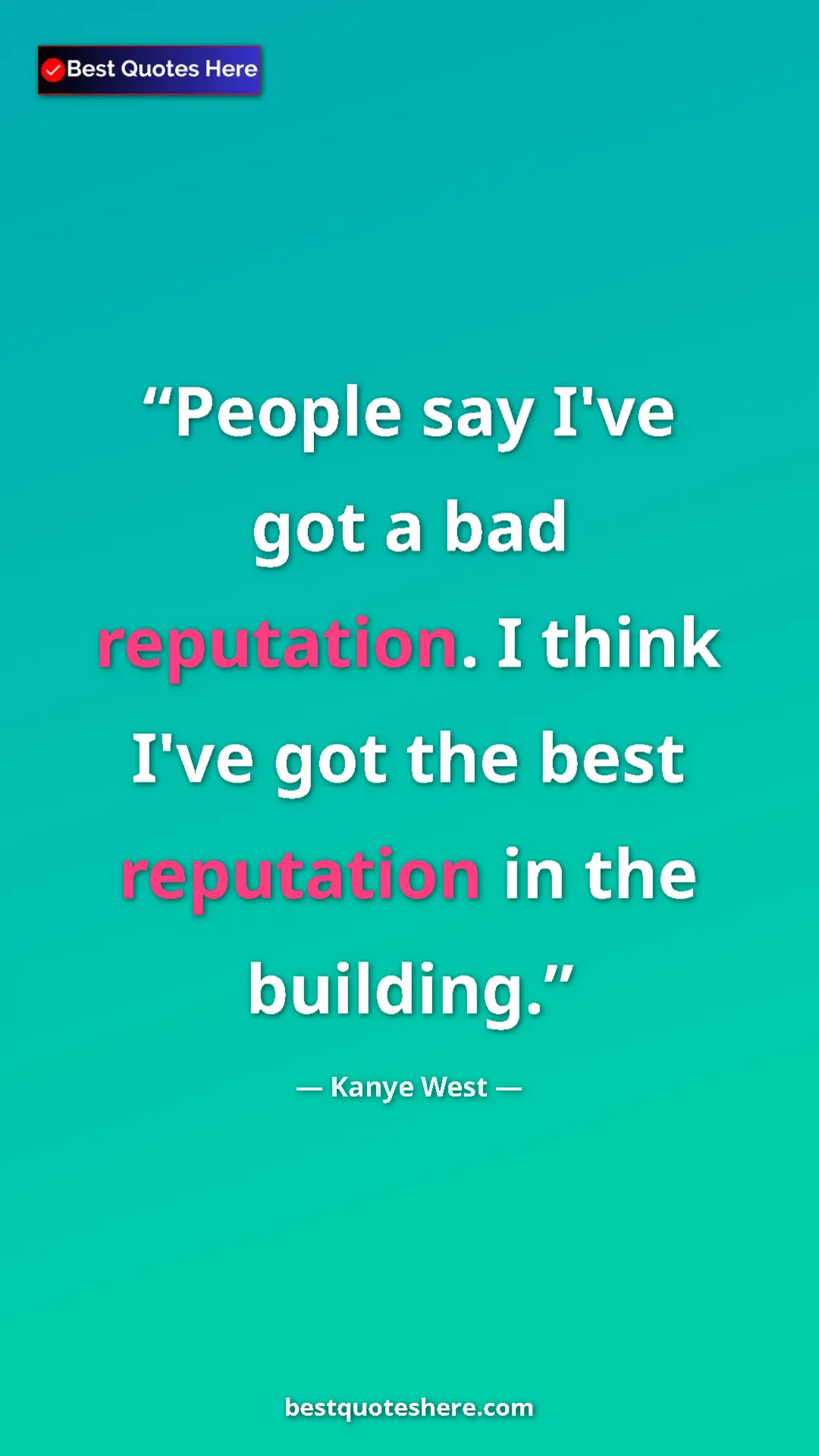 Pinterest quote poster by Kanye West: "People say I've got a bad reputation. I think I've got the..."