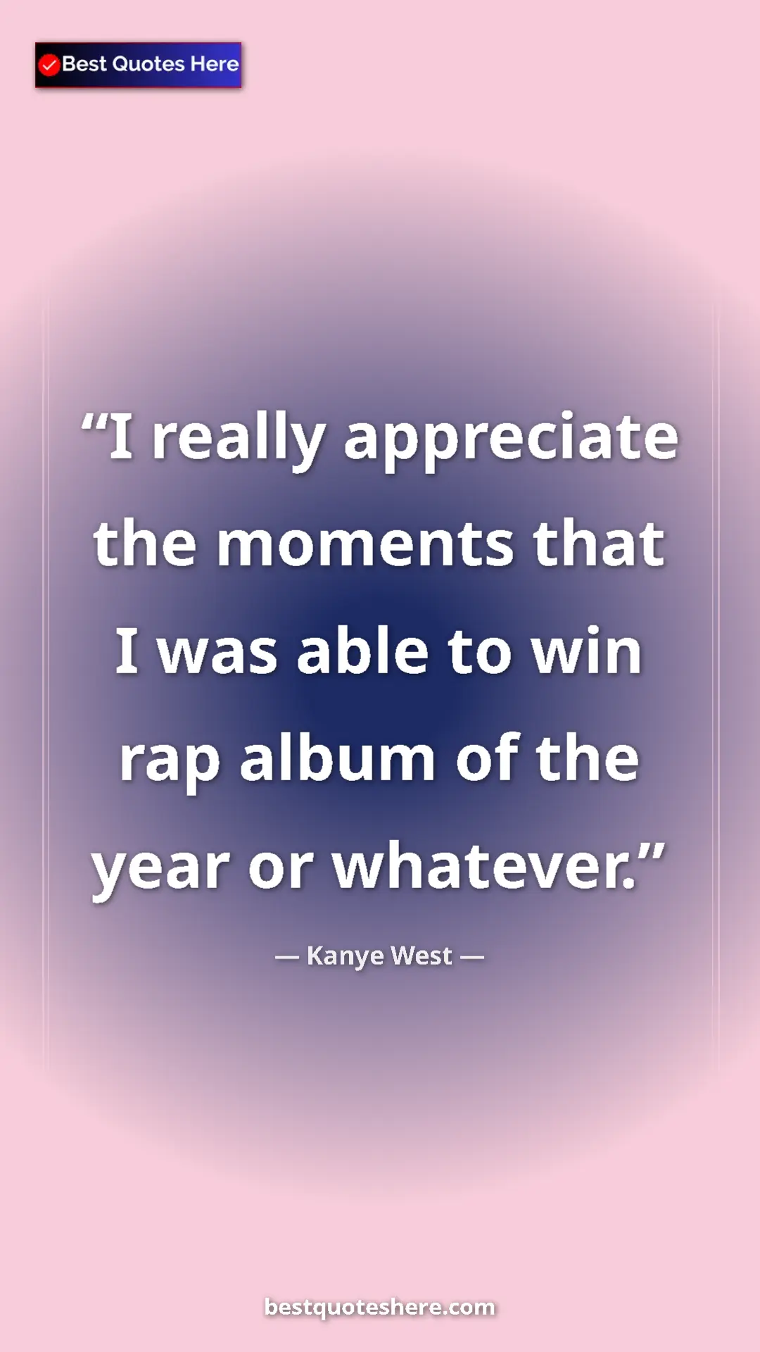 Pinterest quote poster by Kanye West: "I really appreciate the moments that I was able to win rap..."