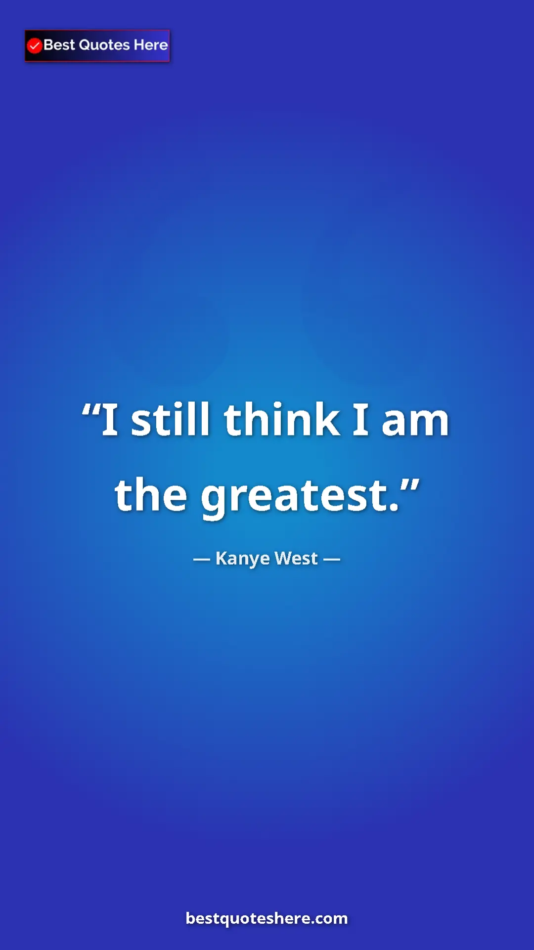 Pinterest quote poster by Kanye West: "I still think I am the greatest."
