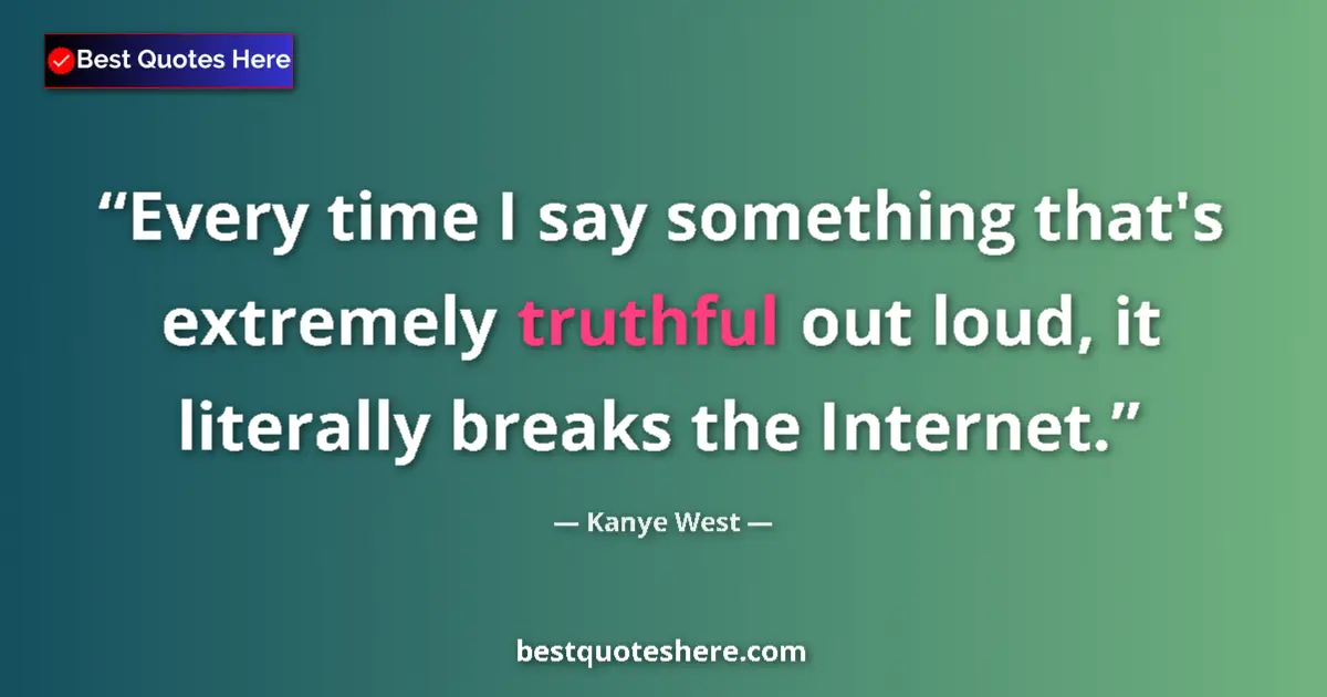 Quote by Kanye West: Every time I say something that's extremely truthf