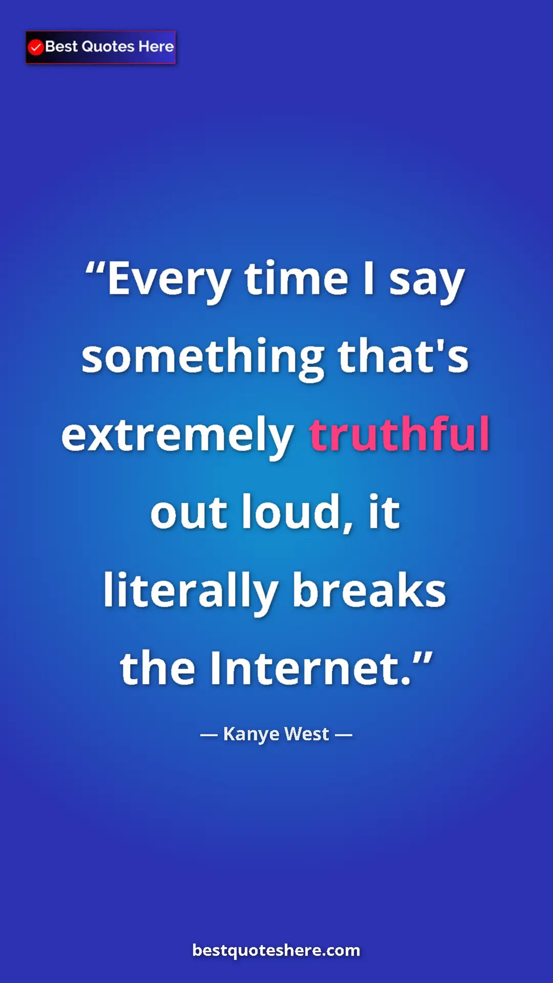 Pinterest quote poster by Kanye West: "Every time I say something that's extremely truthful out..."
