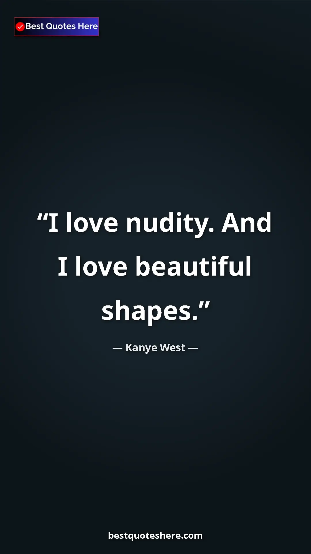 Pinterest quote poster by Kanye West: "I love nudity. And I love beautiful shapes."