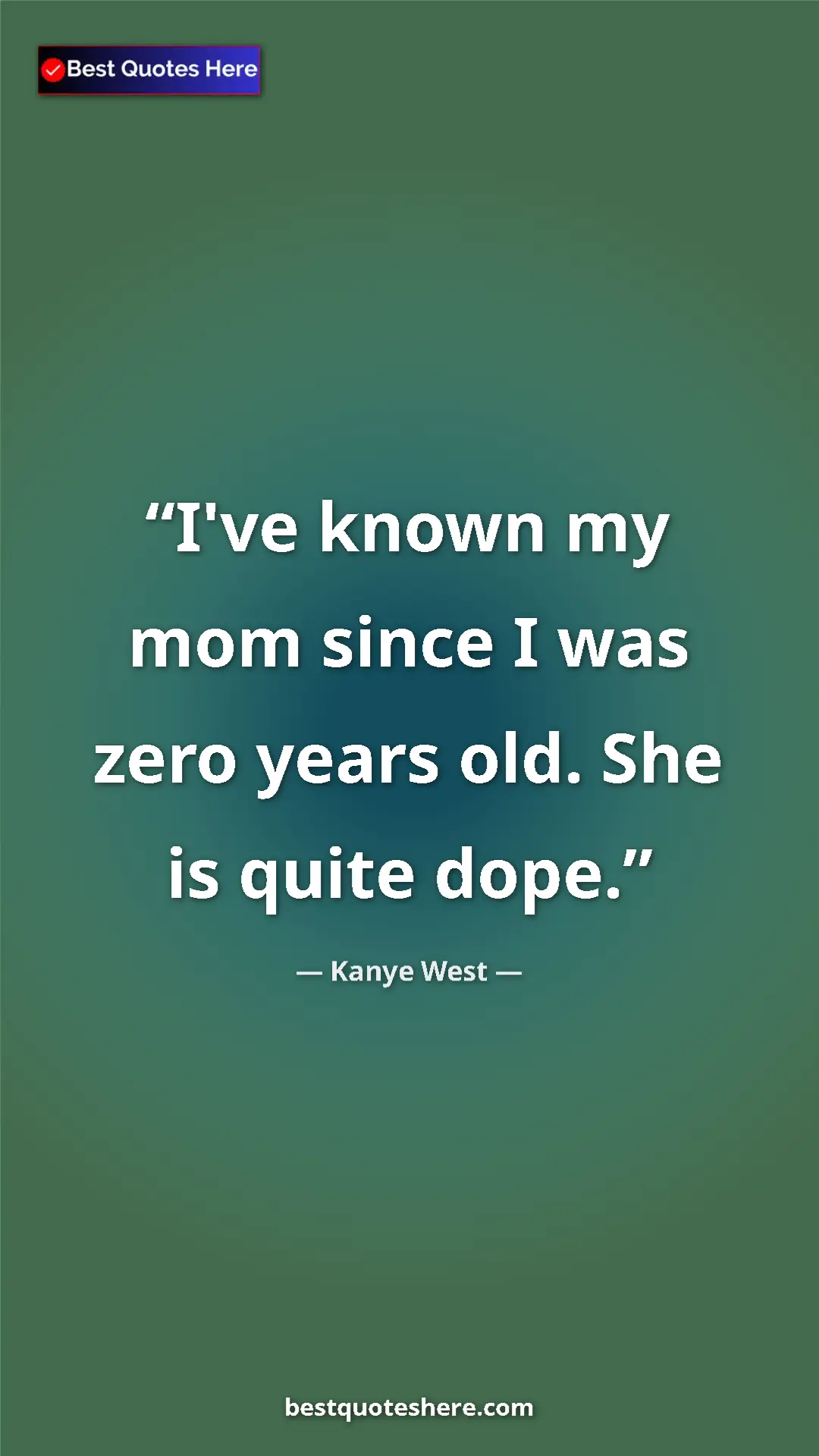Pinterest quote poster by Kanye West: "I've known my mom since I was zero years old. She is quite..."