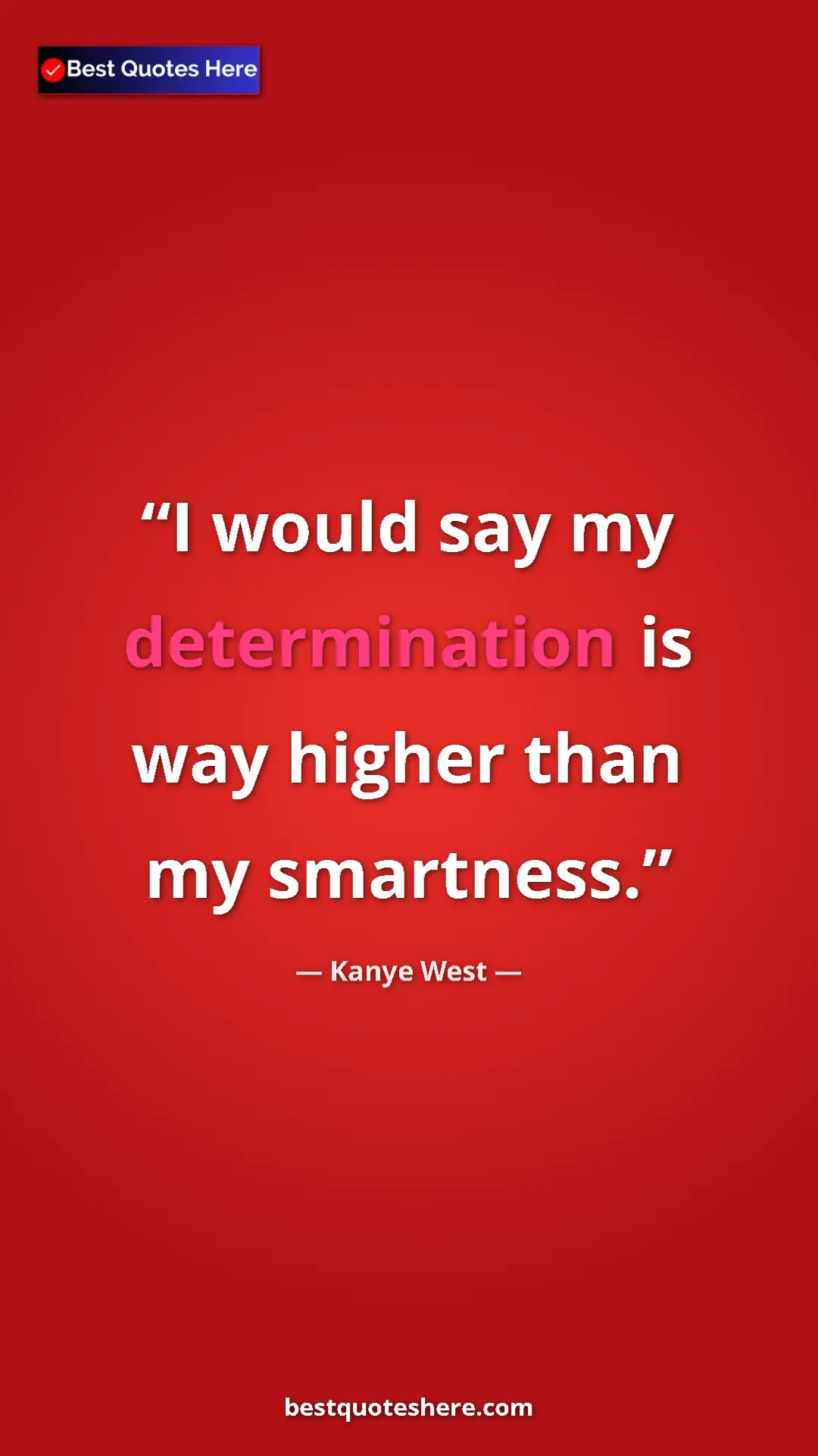 Pinterest quote poster by Kanye West: "I would say my determination is way higher than my..."