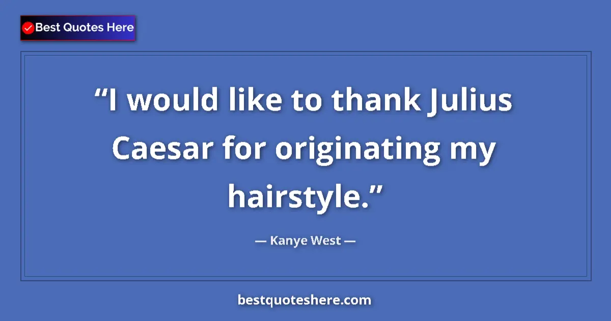 Quote by Kanye West: I would like to thank Julius Caesar for originatin