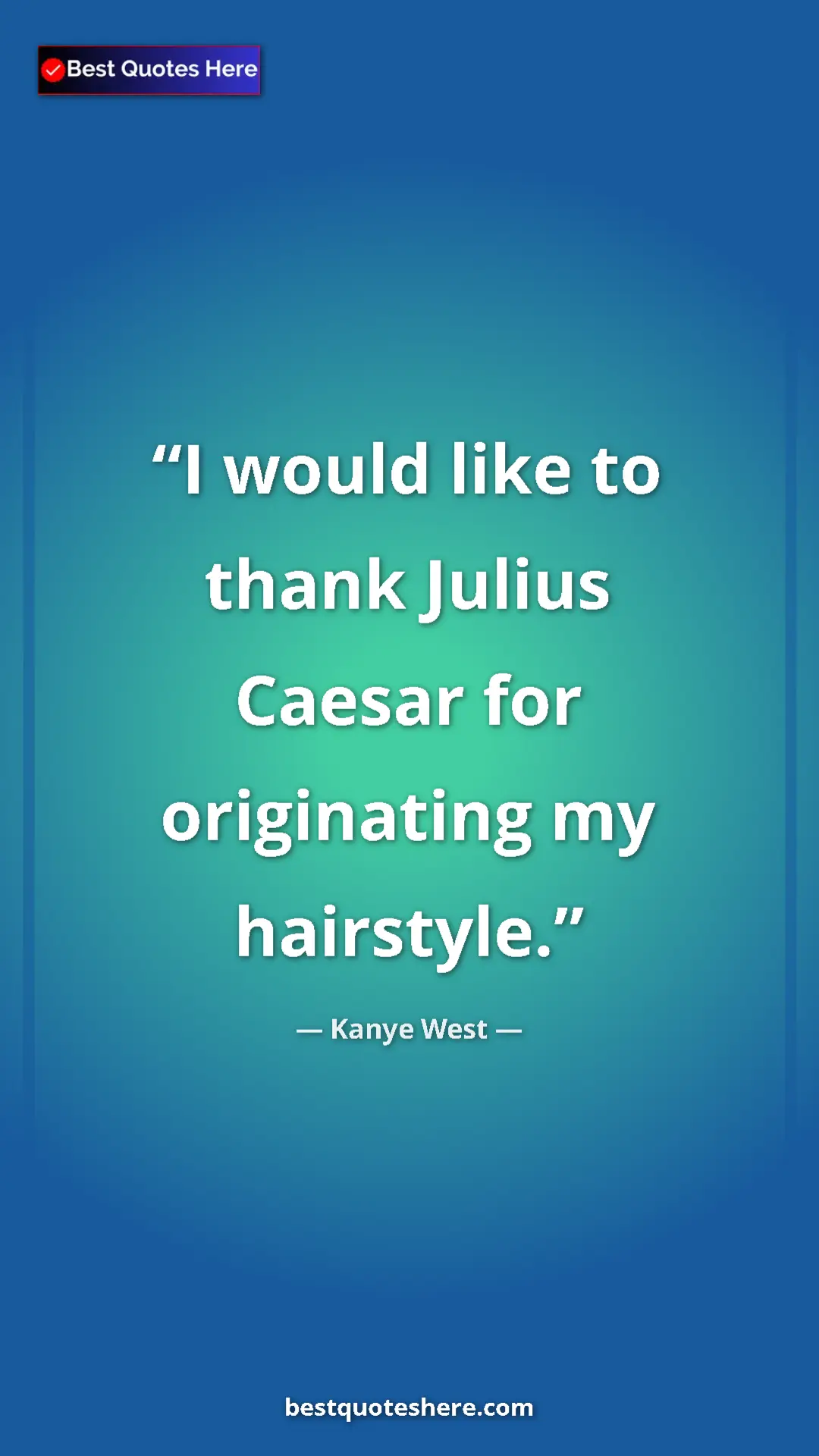 Pinterest quote poster by Kanye West: "I would like to thank Julius Caesar for originating my..."