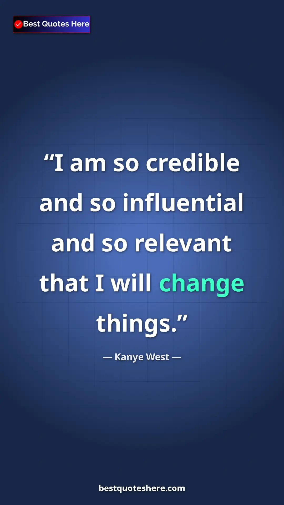 Pinterest quote poster by Kanye West: "I am so credible and so influential and so relevant that I..."