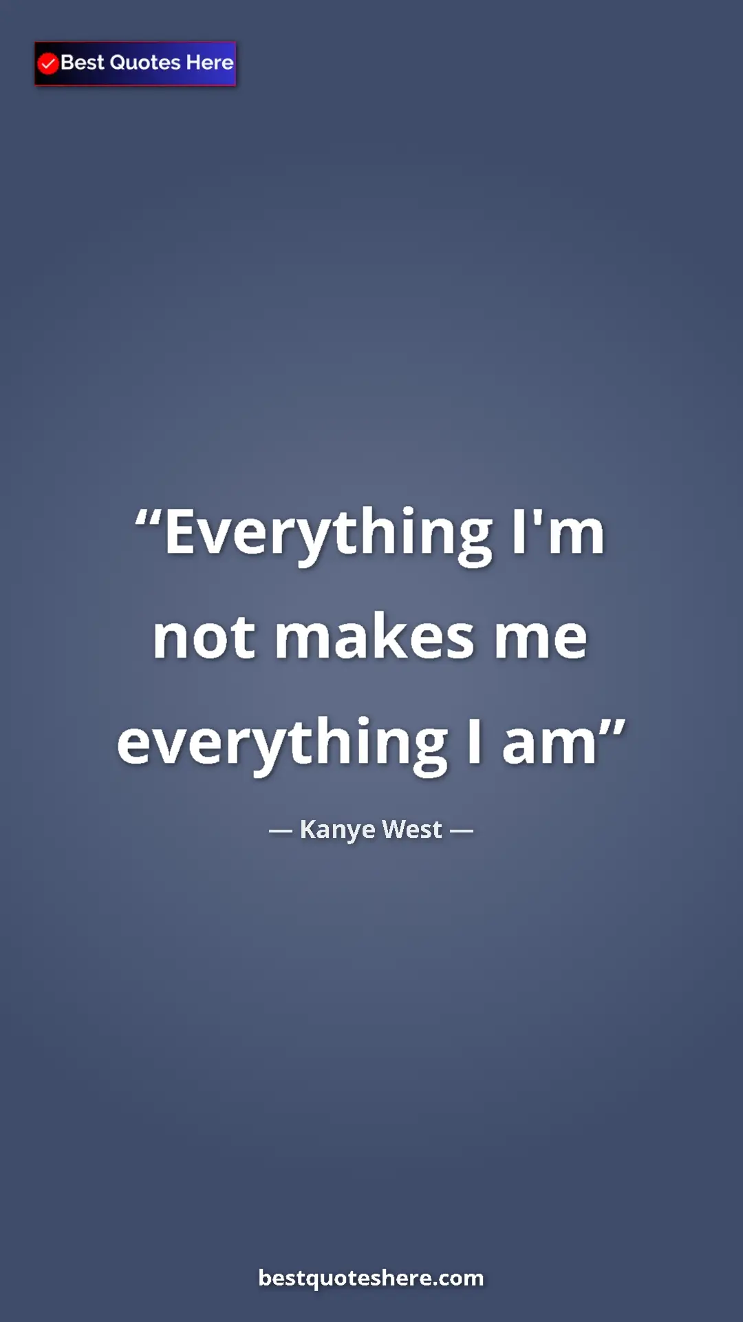 Pinterest quote poster by Kanye West: "Everything I'm not makes me everything I am"