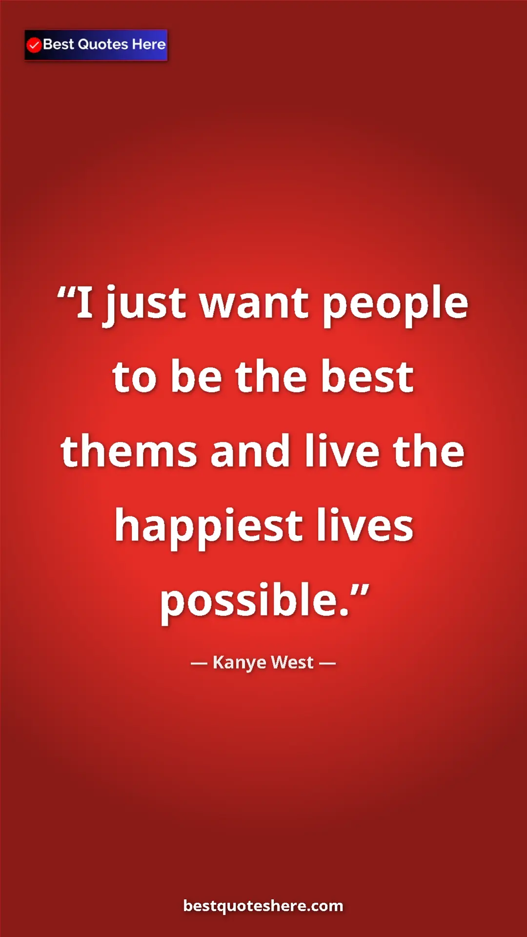 Pinterest quote poster by Kanye West: "I just want people to be the best thems and live the..."