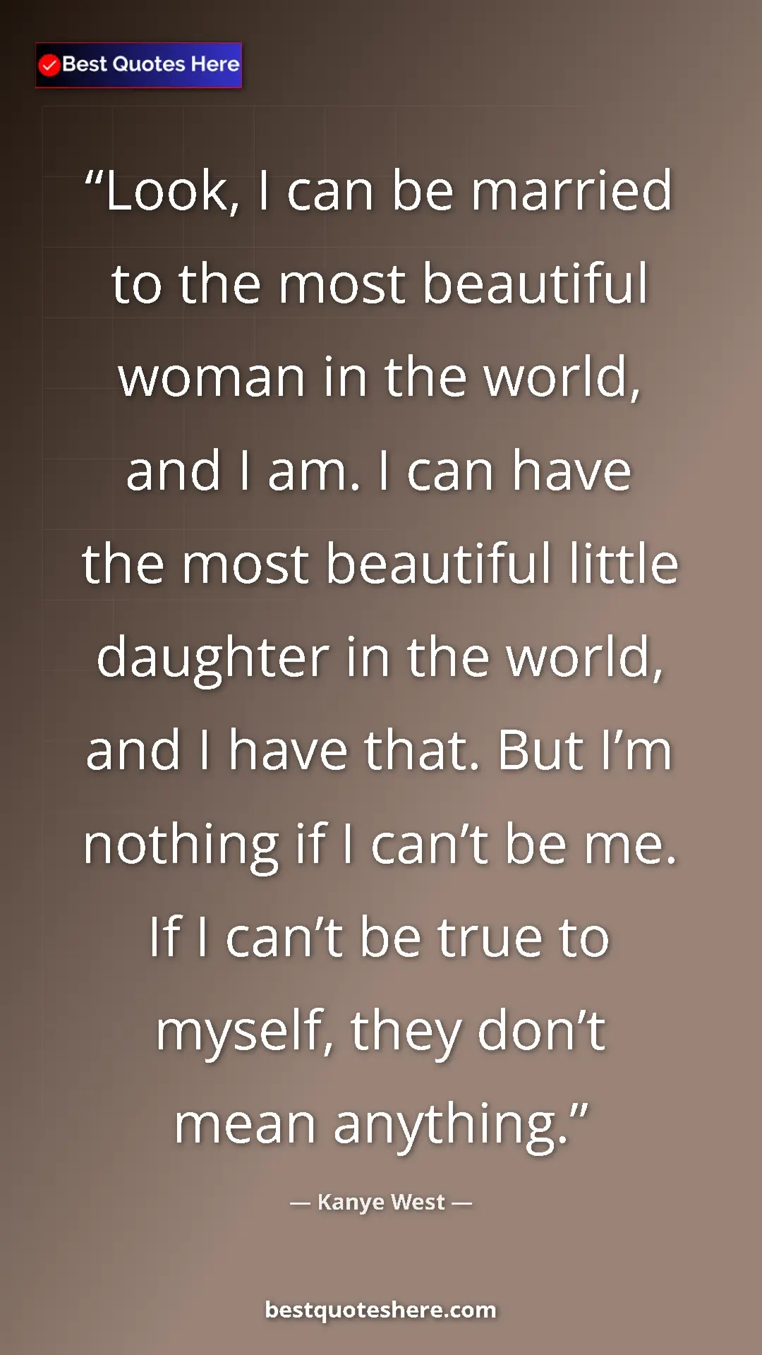 Pinterest quote poster by Kanye West: "Look, I can be married to the most beautiful woman in the..."