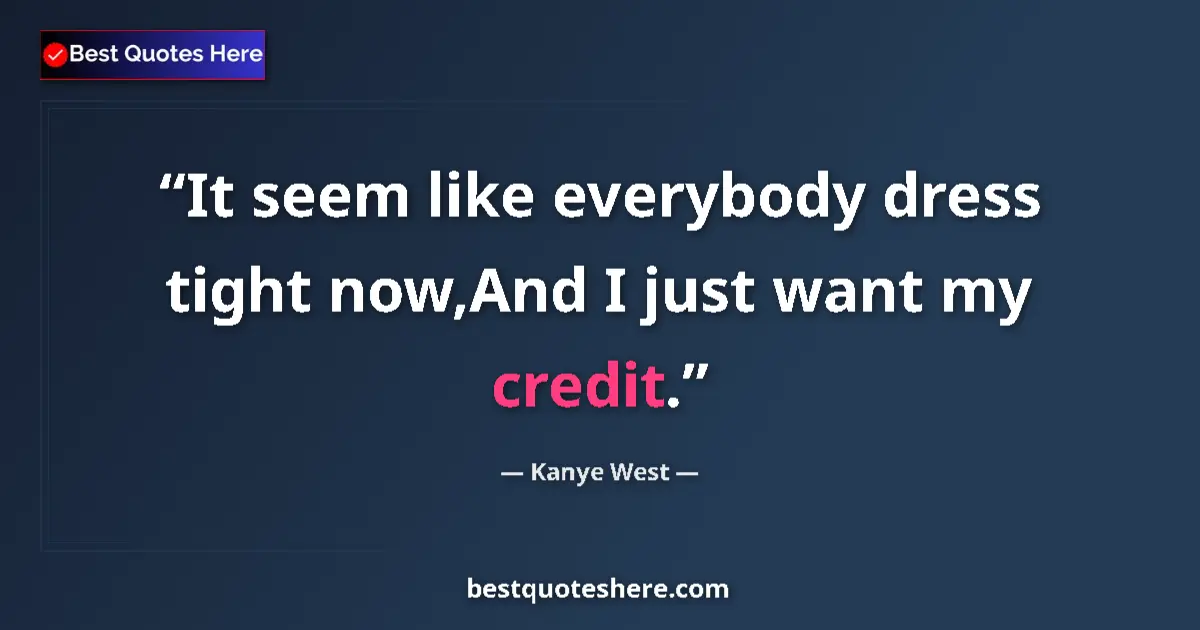 Quote by Kanye West: It seem like everybody dress tight now,And I just 