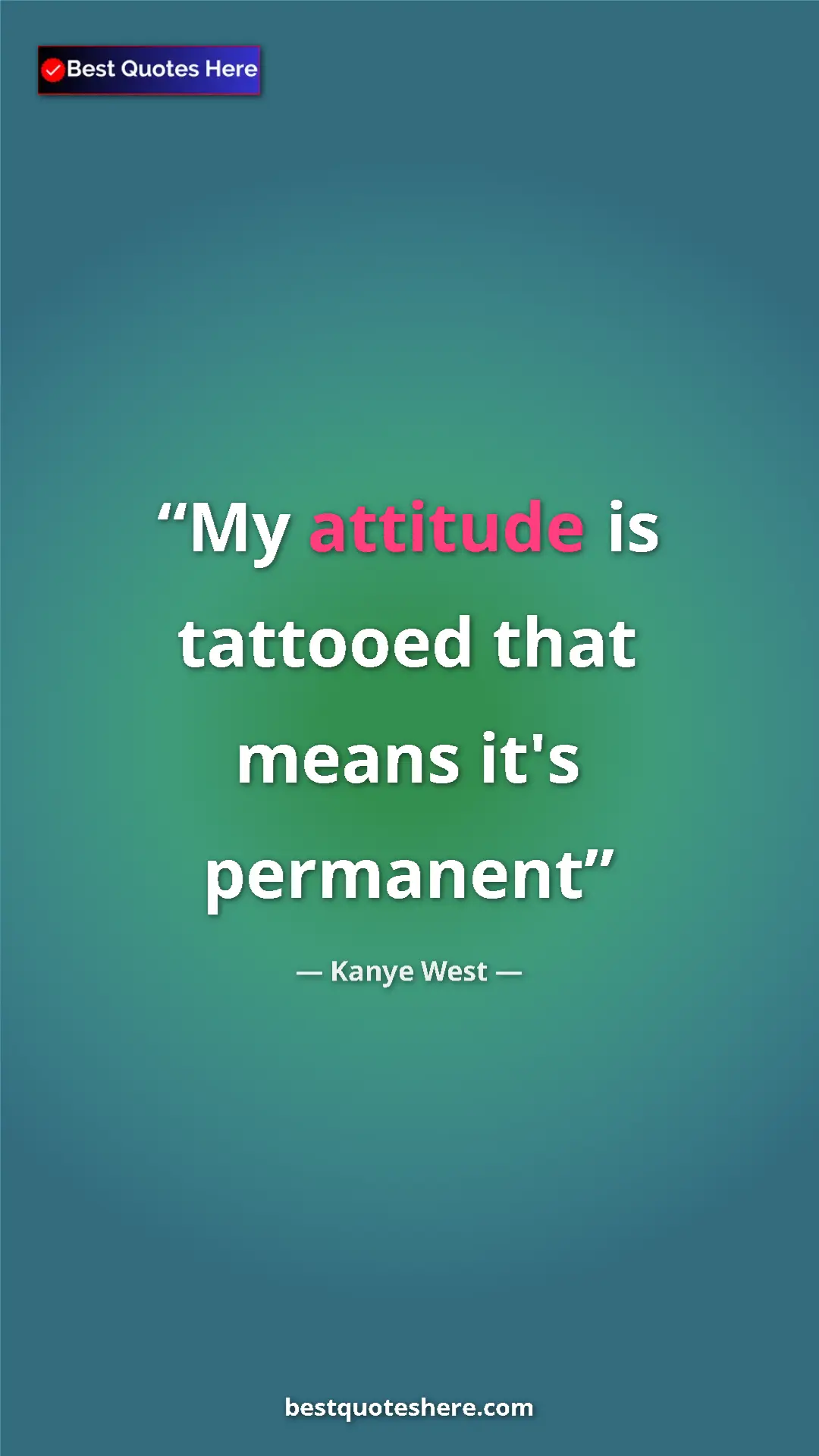 Pinterest quote poster by Kanye West: "My attitude is tattooed that means it's permanent"