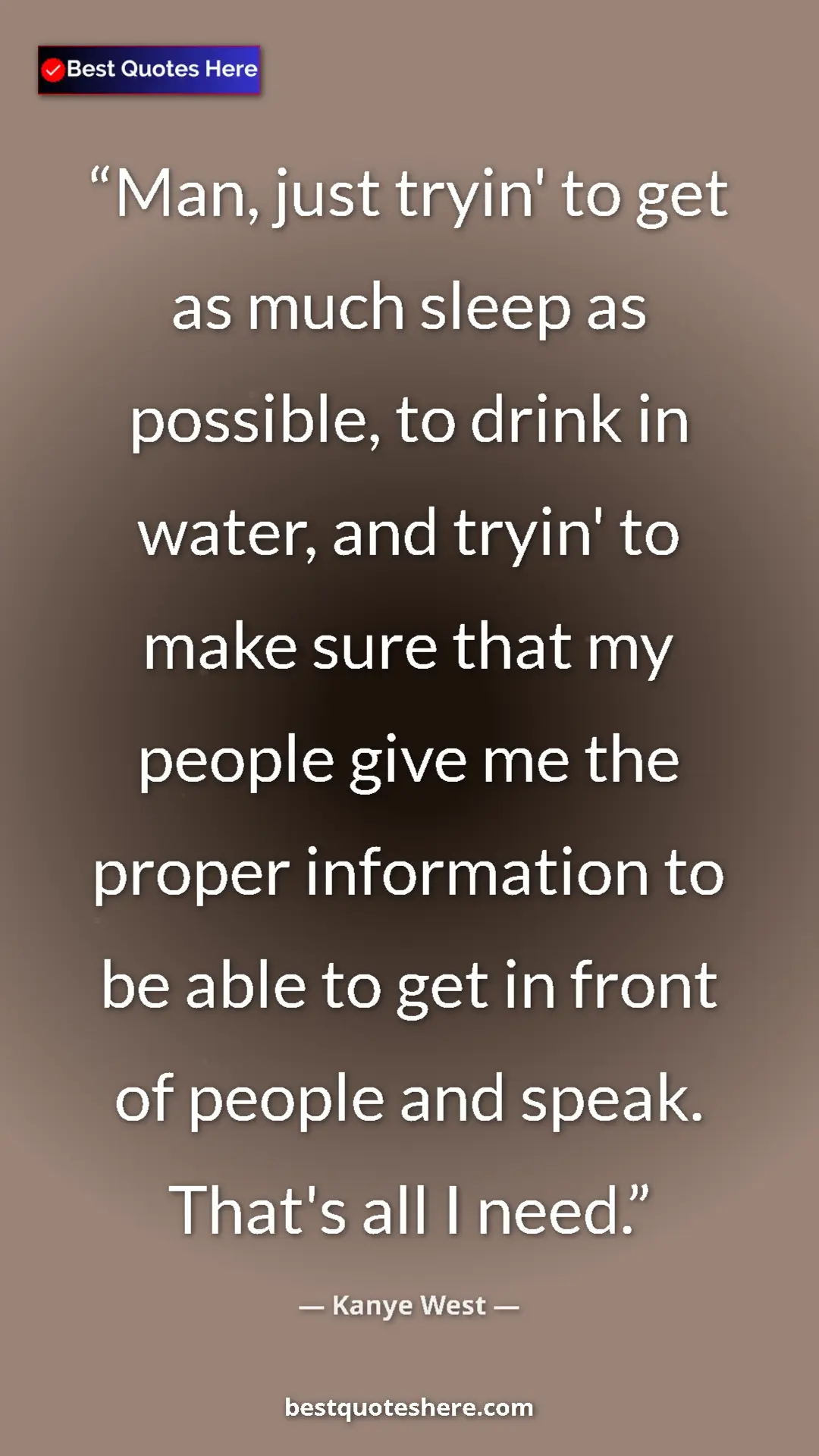 Kanye West Quote Card: "Man, just tryin' to get as much sleep as possible, to drink..." Pinterest quote poster by Kanye West: "Man, just tryin' to get as much sleep as possible, to drink..."