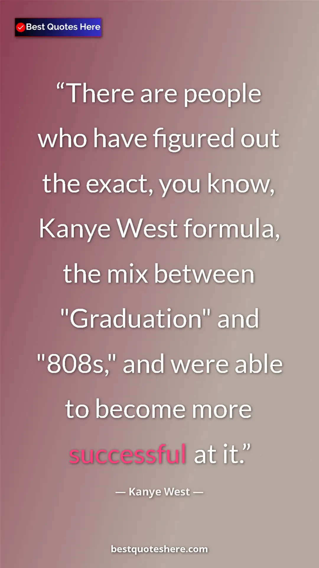 Pinterest quote poster by Kanye West: "There are people who have figured out the exact, you know,..."