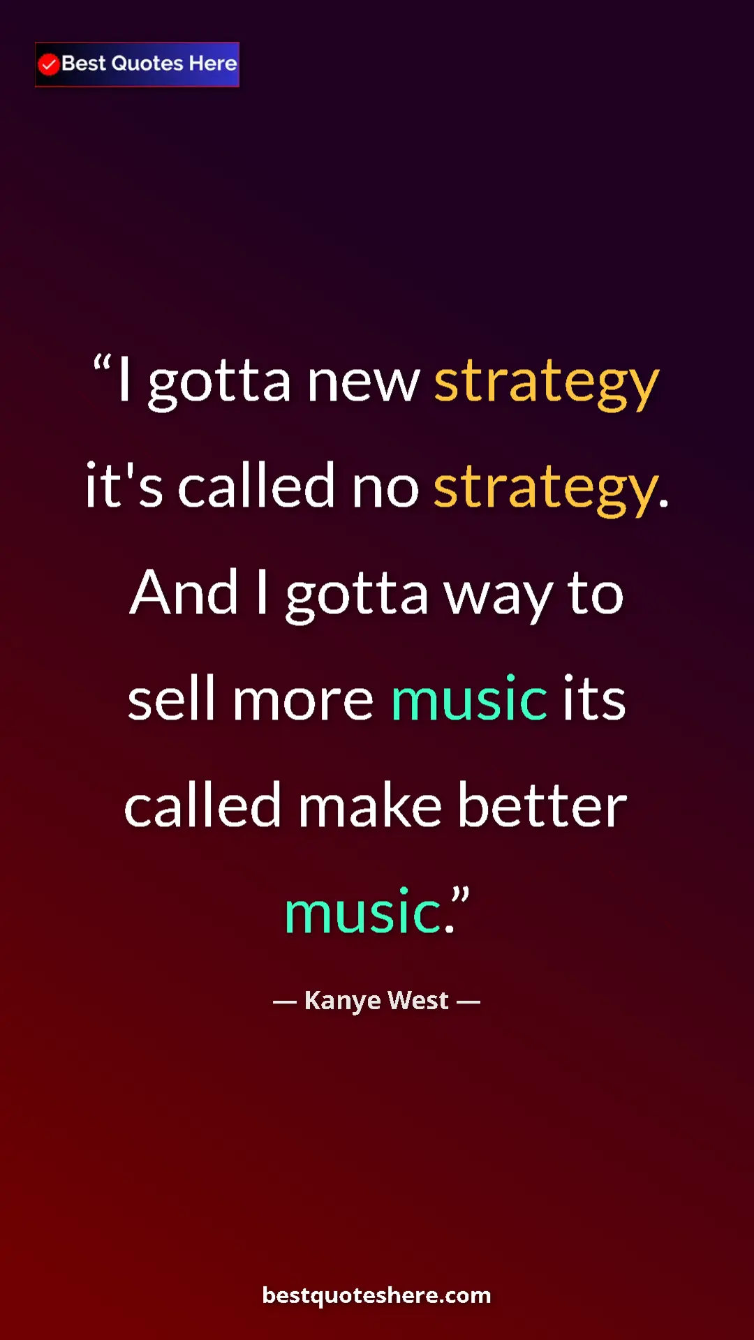 Pinterest quote poster by Kanye West: "I gotta new strategy it's called no strategy. And I gotta..."