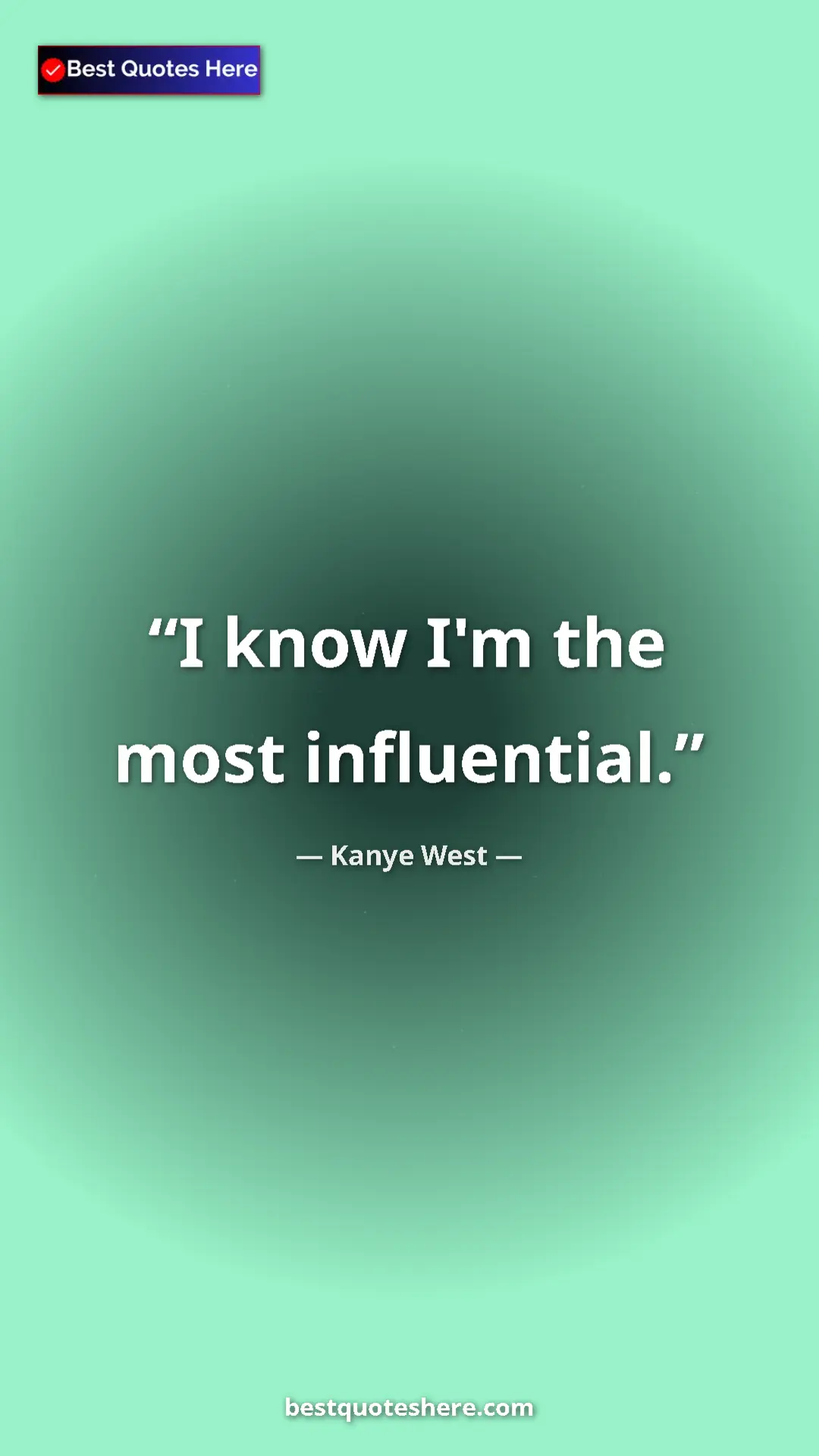 Pinterest quote poster by Kanye West: "I know I'm the most influential."
