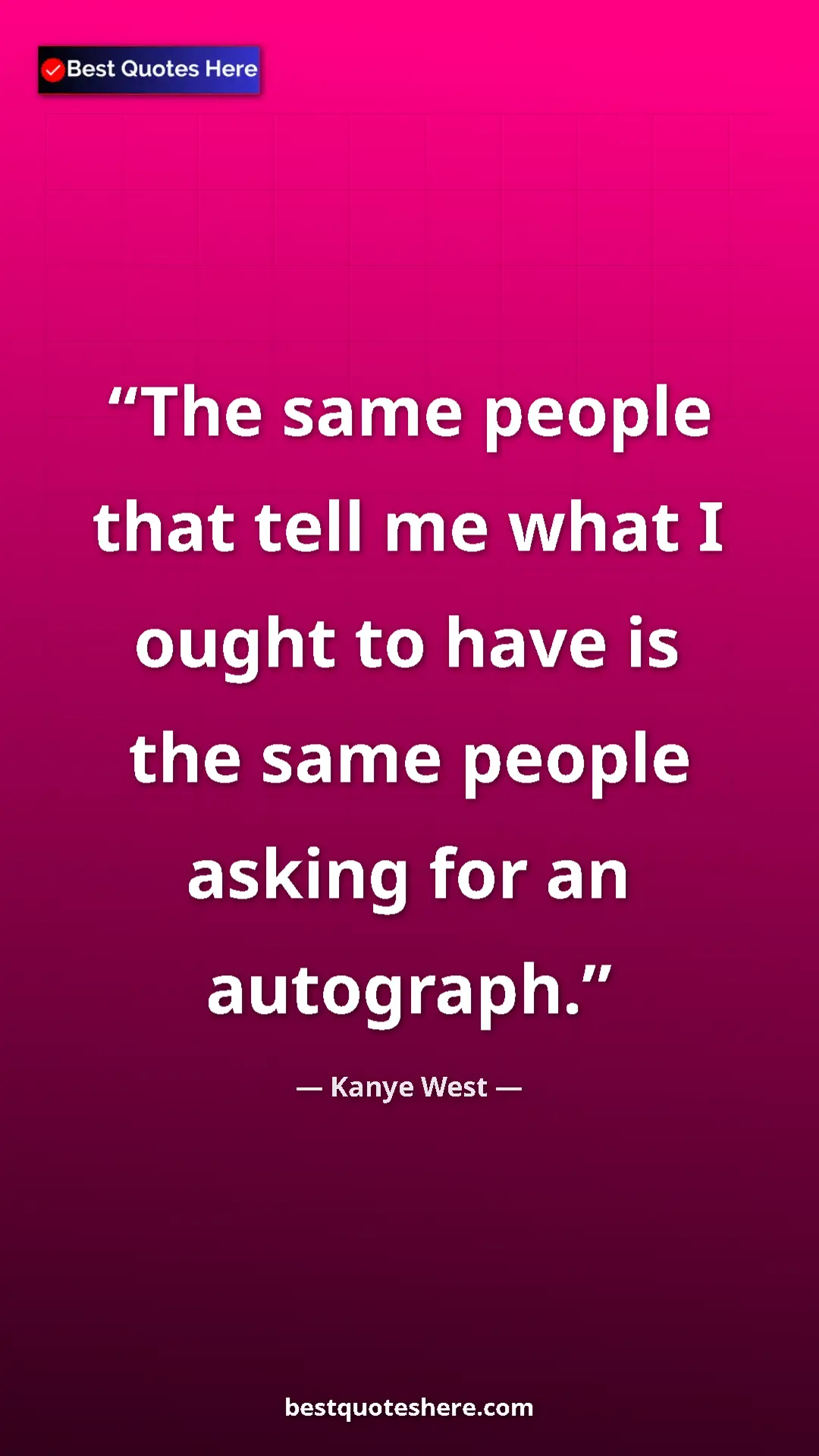 Pinterest quote poster by Kanye West: "The same people that tell me what I ought to have is the..."