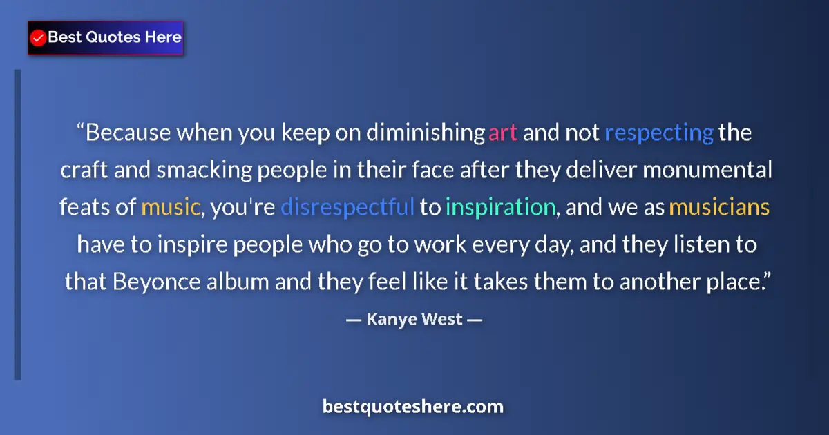 Quote by Kanye West: Because when you keep on diminishing art and not respecting the craft and smacking people in their f...