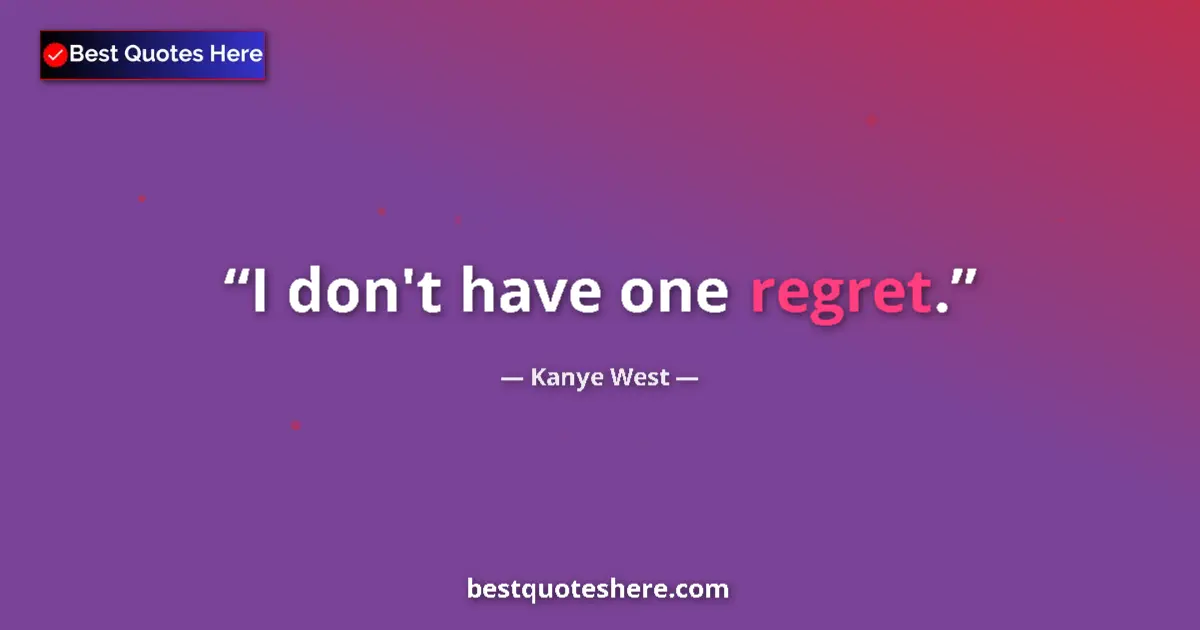 Quote by Kanye West: I don't have one regret....