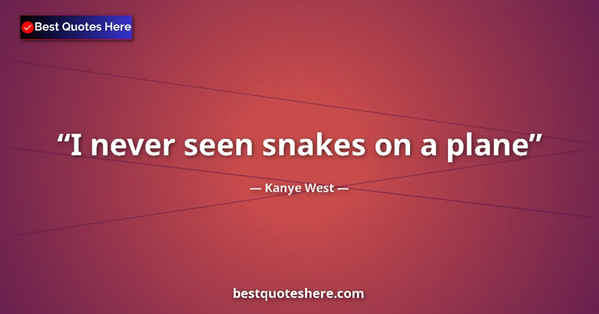 Image for the quote by Kanye West: I never seen snakes on a plane...
