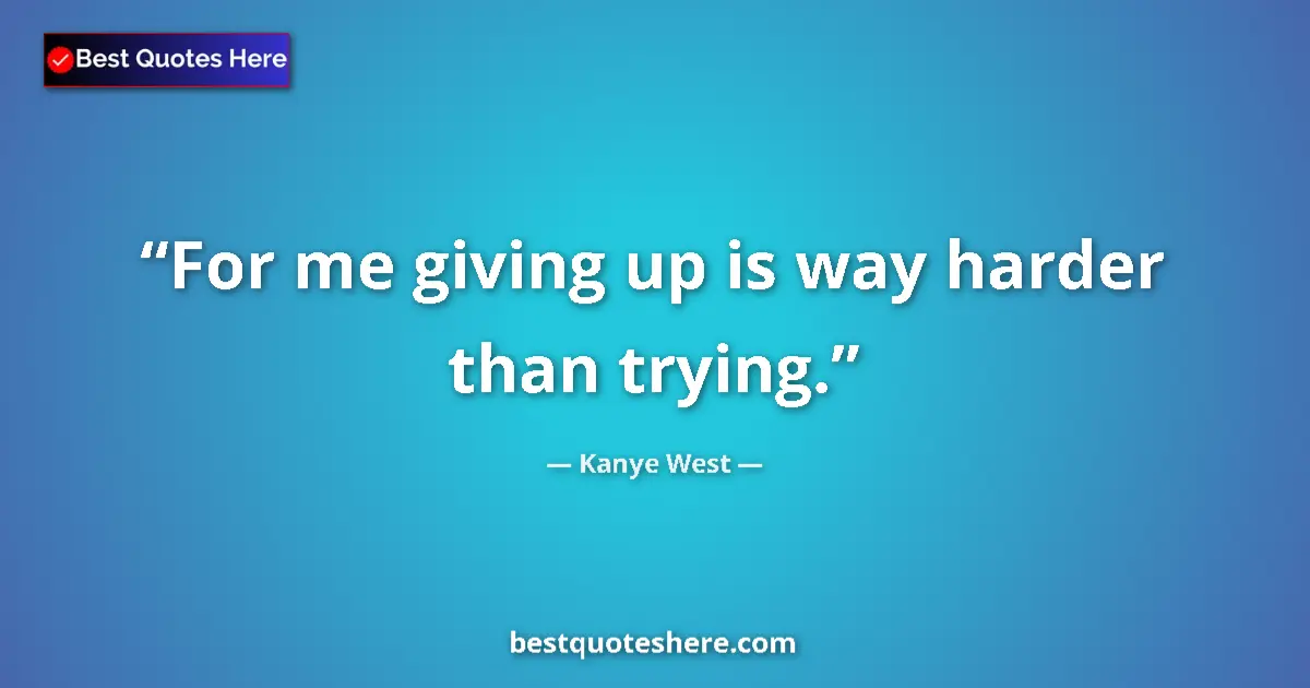 Image for the quote by Kanye West: For me giving up is way harder than trying....
