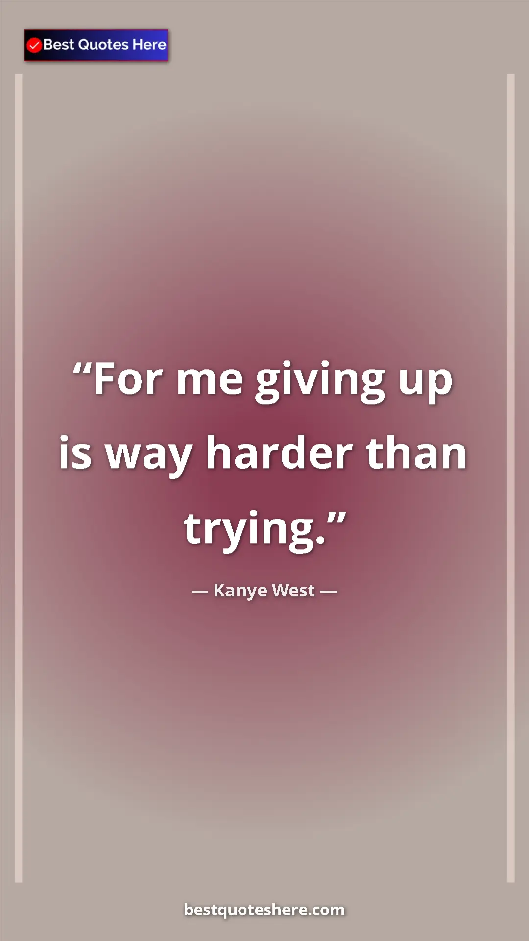 Pinterest quote poster by Kanye West: "For me giving up is way harder than trying."