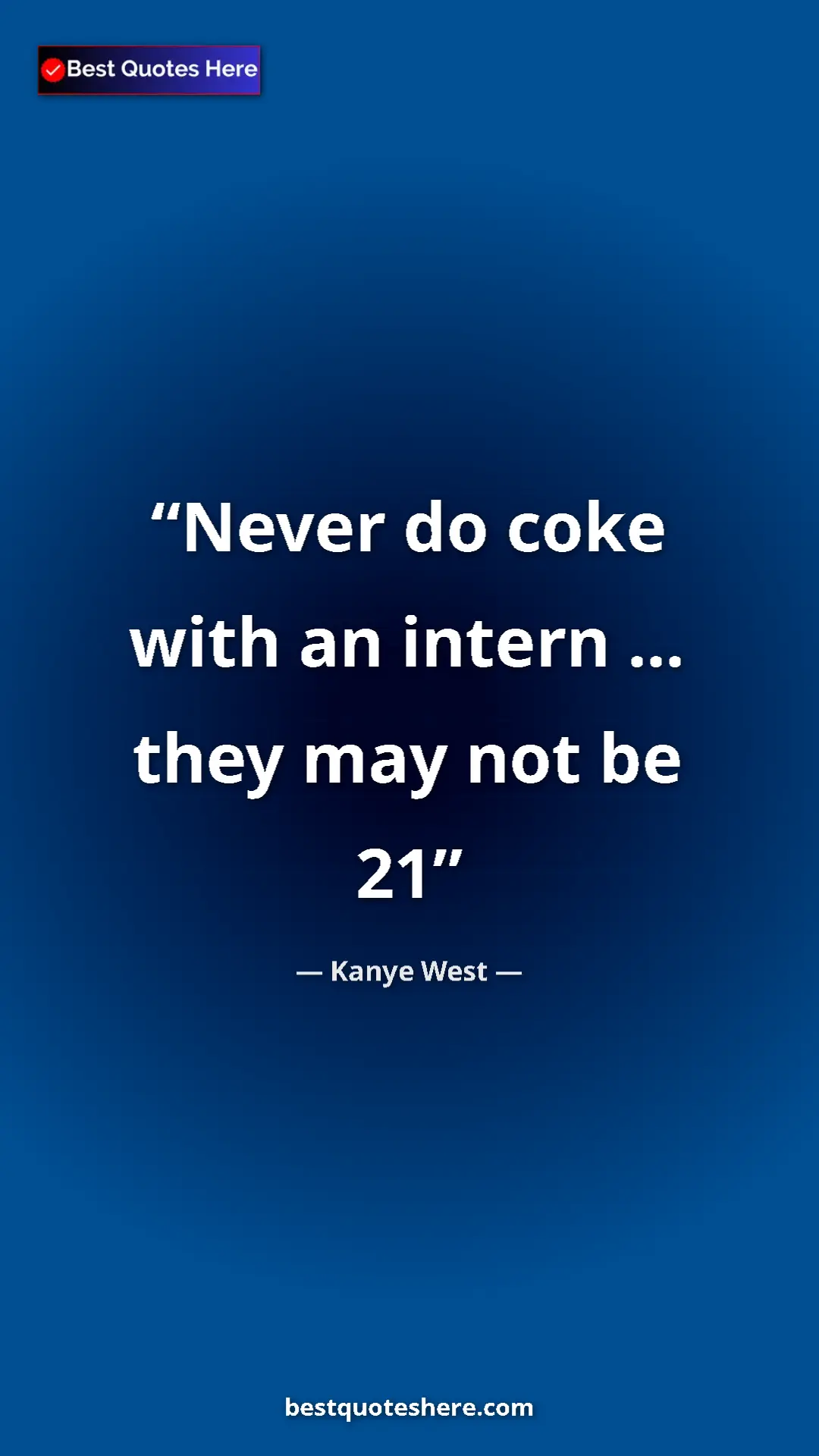 Pinterest quote poster by Kanye West: "Never do coke with an intern ... they may not be 21"