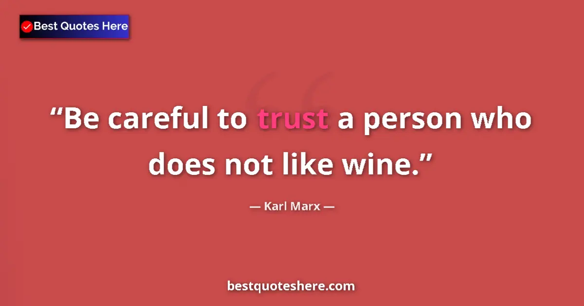 Quote by Karl Marx: Be careful to trust a person who does not like wine....