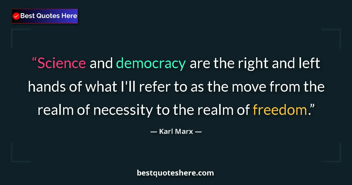 Quote by Karl Marx: Science and democracy are the right and left hands of what I'll refer to as the move from the realm ...