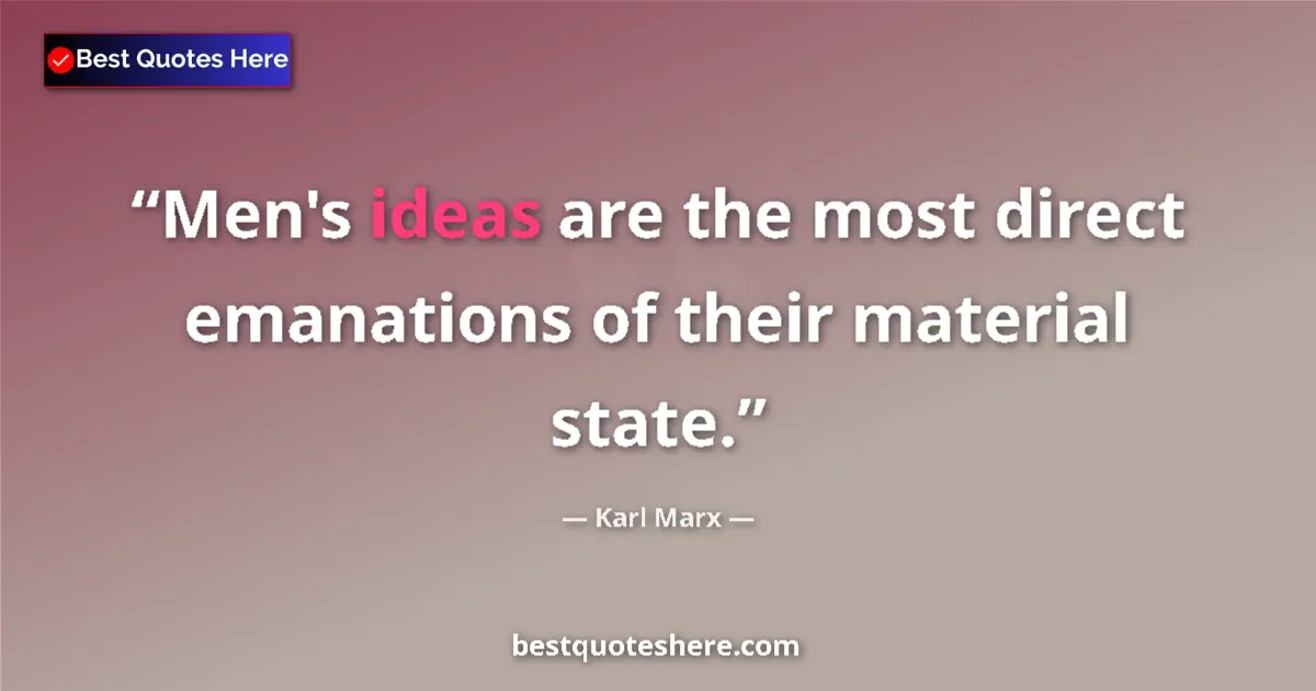 Image for the quote by Karl Marx: Men's ideas are the most direct emanations of their material state....