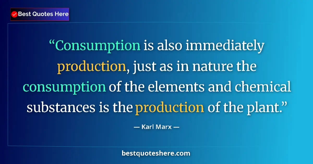 Quote by Karl Marx: Consumption is also immediately production, just as in nature the consumption of the elements and ch...