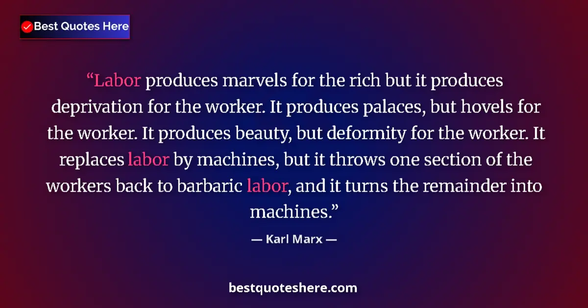 Quote by Karl Marx: Labor produces marvels for the rich but it produces deprivation for the worker. It produces palaces,...