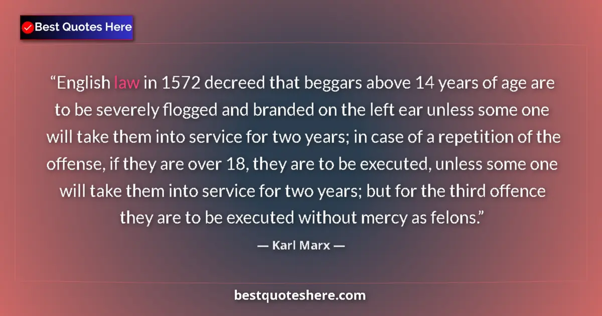 Quote by Karl Marx: English law in 1572 decreed that beggars above 14 years of age are to be severely flogged and brande...