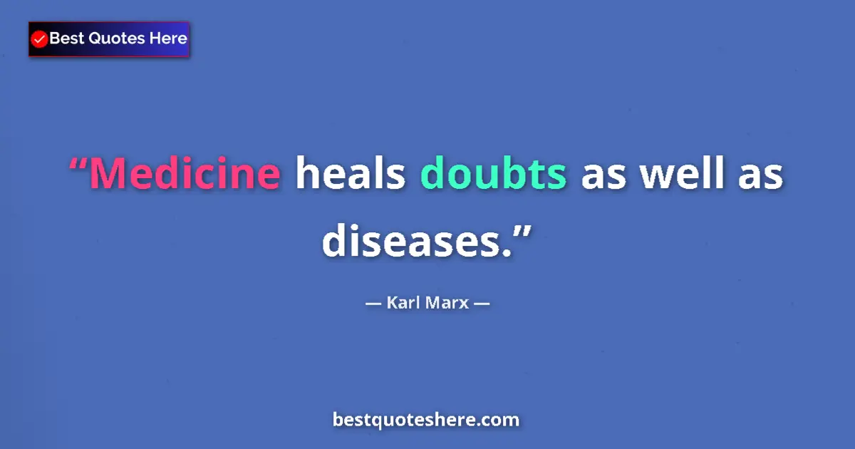 Quote by Karl Marx: Medicine heals doubts as well as diseases....
