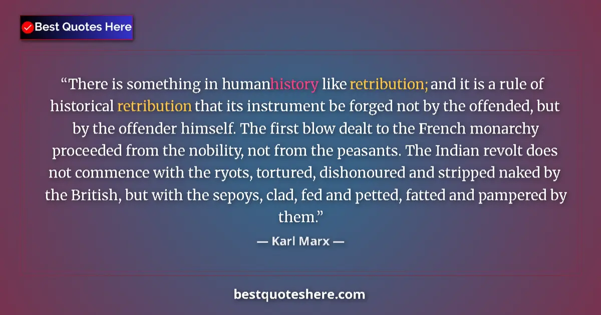 Quote by Karl Marx: There is something in human history like retribution; and it is a rule of historical retribution tha...