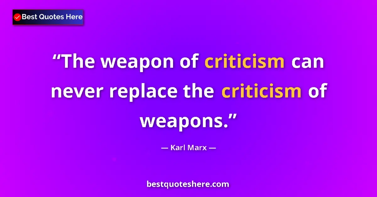 Quote by Karl Marx: The weapon of criticism can never replace the criticism of weapons....
