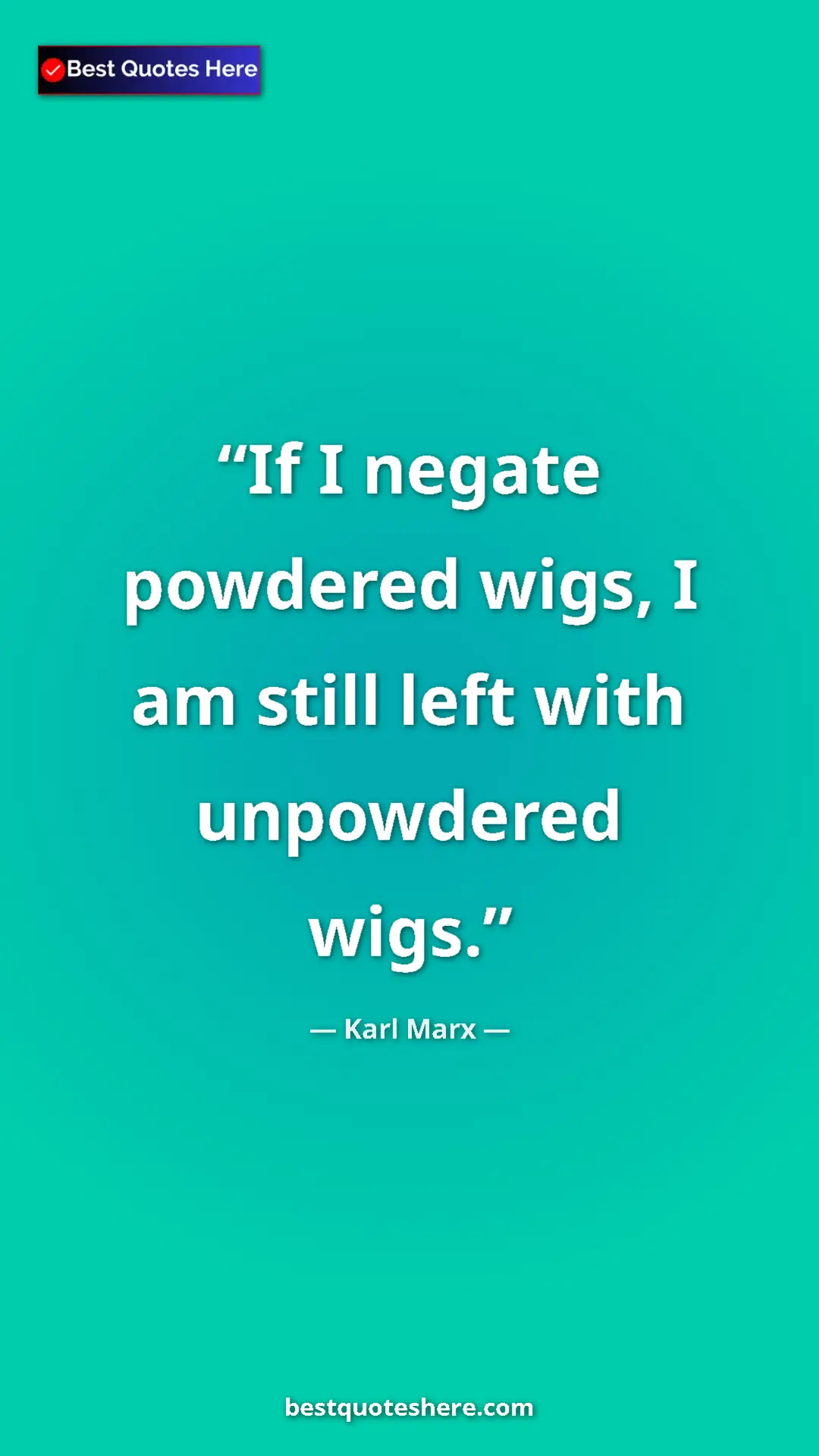 Karl Marx Quote Card: "If I negate powdered wigs, I am still left with unpowdered..." Pinterest quote poster by Karl Marx: "If I negate powdered wigs, I am still left with unpowdered..."