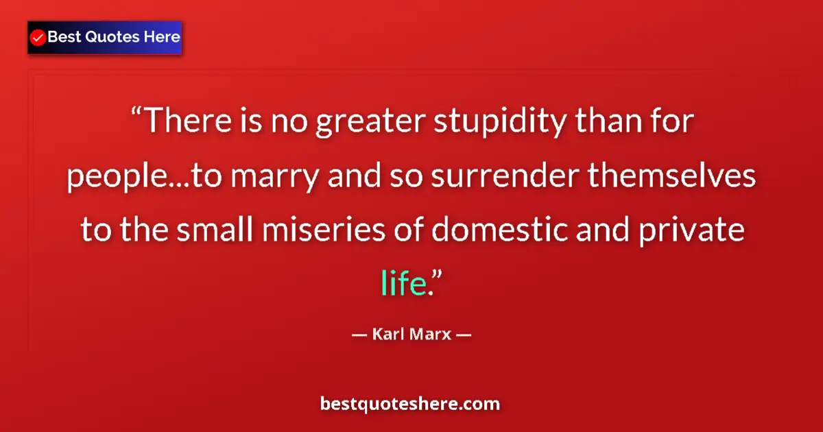 Quote by Karl Marx: There is no greater stupidity than for people...to marry and so surrender themselves to the small mi...
